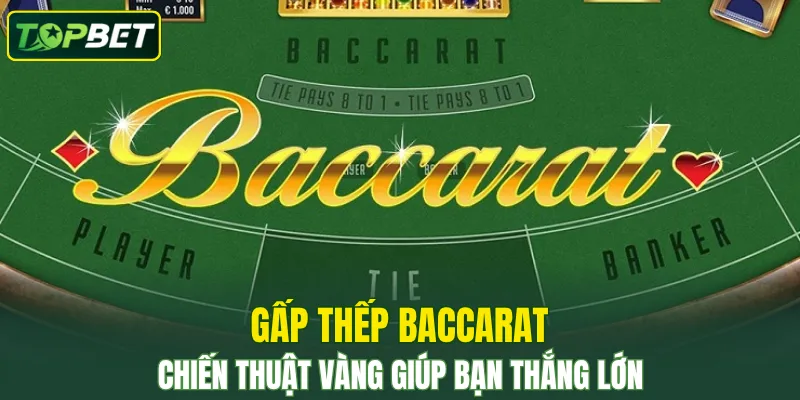 Gấp Thếp Baccarat – Chiến Thuật Vàng Giúp Bạn Thắng Lớn