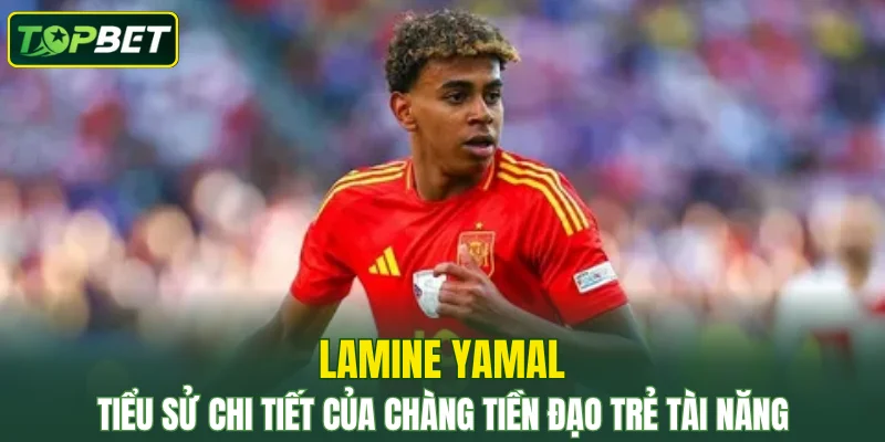 Lamine Yamal – TOPBET Chia Sẻ Thông Tin Tiểu Sử Của Cầu Thủ