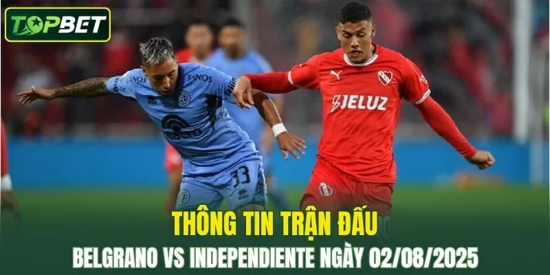 Thong Tin Tran Dau Belgrano Vs Independiente Ngay 02082025