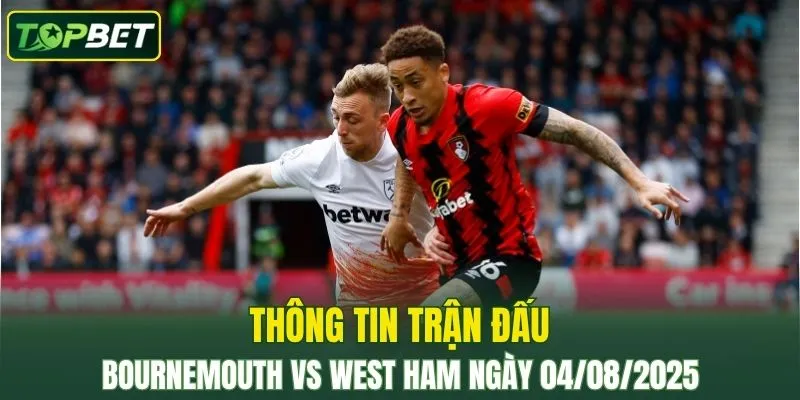 Thong Tin Tran Dau Bournemouth Vs West Ham Ngay 04082025 