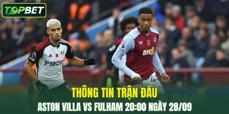 Thong Tin Tran Dau Aston Villa Vs Fulham Ngay 28 09 2025