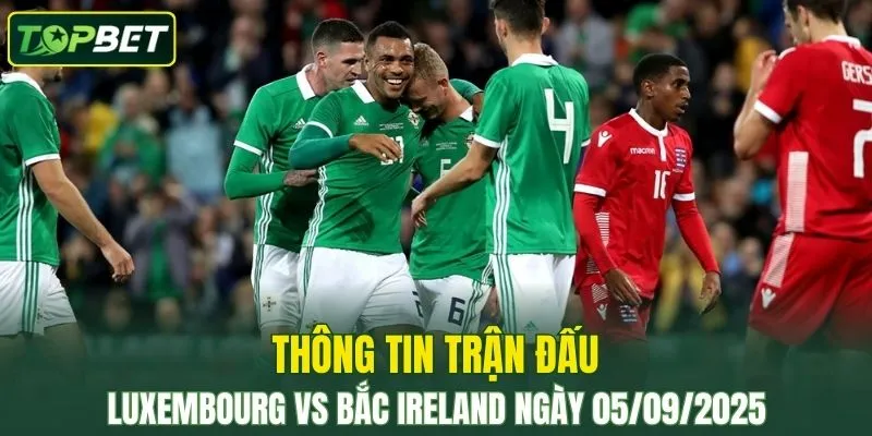 Thong Tin Tran Dau Luxembourg Vs Bac Ireland Ngay 05 09 2025
