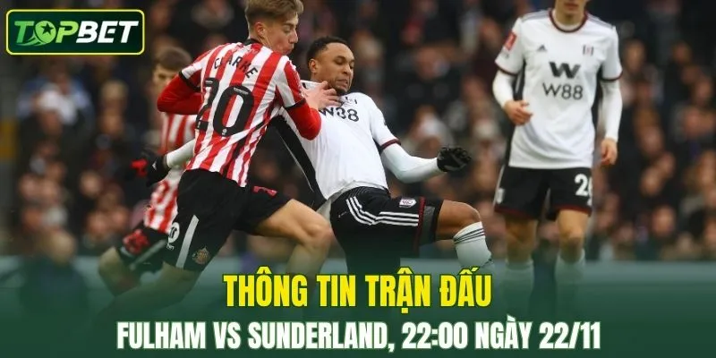 Thong Tin Tran Dau Fulham Vs Sunderland Ngay 22 11 2025