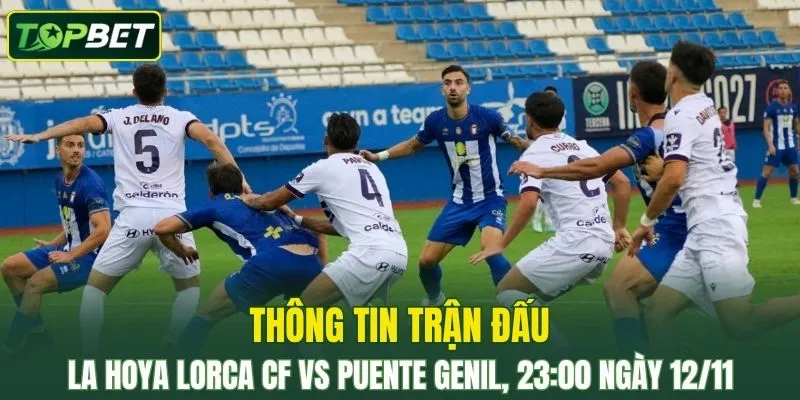 Thong Tin Tran Dau Lorca Deportiva Vs Puente Genil Ngay 12 11 2025
