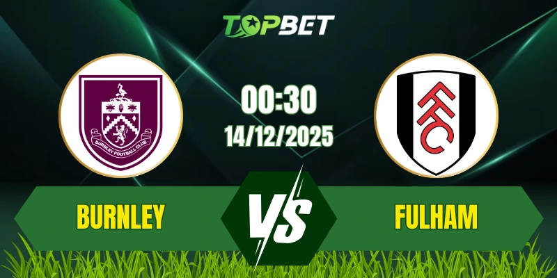 Soi Kèo Trận Burnley Vs Fulham Ngày 14/12/2025