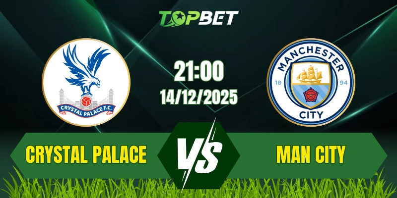 Soi Kèo Trận Crystal Palace Vs Manchester City Ngày 14/12/2025