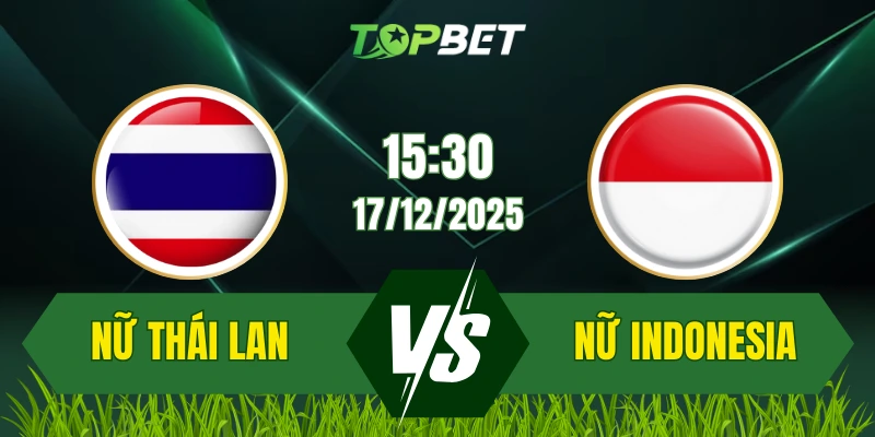 Soi Kèo Trận Nữ Thái Lan Vs Nữ Indonesia Ngày 17/12/2025