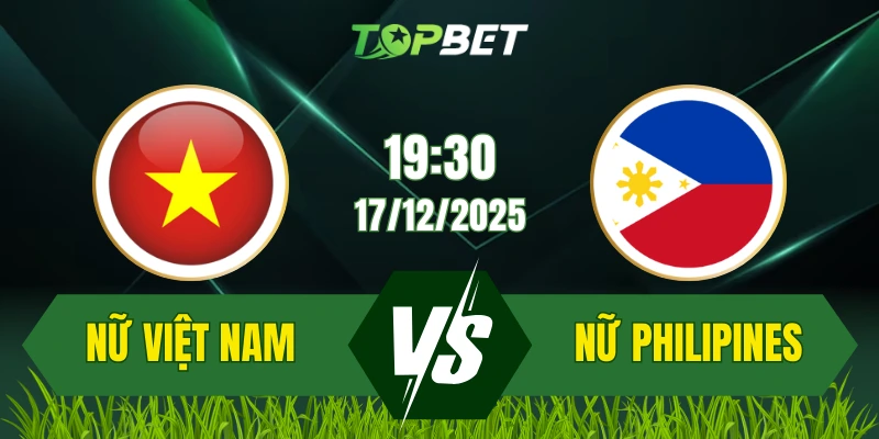 Soi Kèo Trận Nữ Việt Nam Vs Nữ Philippines Ngày 17/12/2025