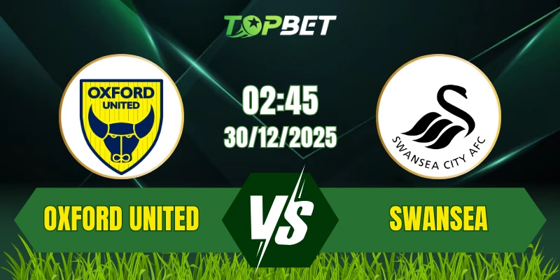 Soi Kèo Trận Oxford United Vs Swansea City Ngày 30/12/2025: Cuộc Chiến Trụ Hạng