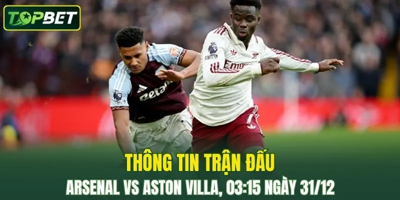 Thong Tin Tran Dau Arsenal Vs Aston Villa Ngay 31 12 2025