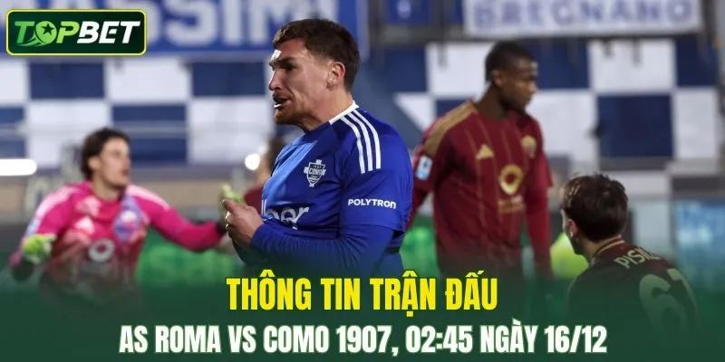 Thong Tin Tran Dau As Roma Vs Como 1907 Ngay 16 12 2025