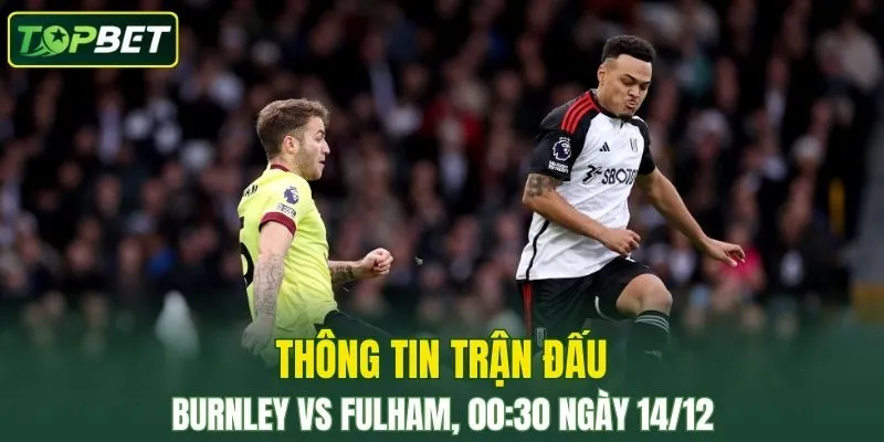 Thong Tin Tran Dau Burnley Vs Fulham Ngay 14 12 2025