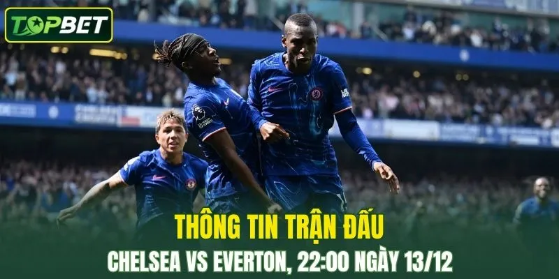 Thong Tin Tran Dau Chelsea Vs Everton Ngay 13 12 2025