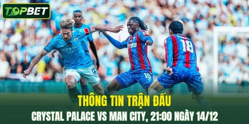 Thong Tin Tran Dau Crystal Palace Vs Manchester City Ngay 14 12 2025