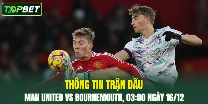 Thong Tin Tran Dau Man United Vs Bournemouth Ngay 16 12 2025