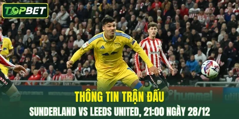 Thong Tin Tran Dau Sunderland Vs Leeds United Ngay 28 12 2025
