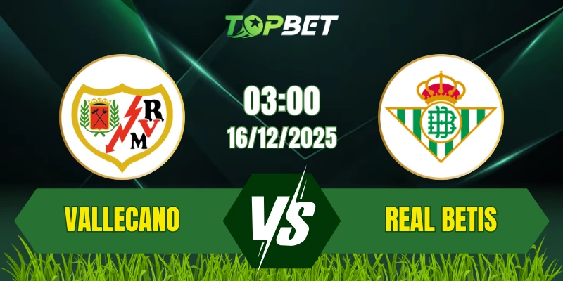 Soi Kèo Trận Rayo Vallecano Vs Real Betis Ngày 16/12/2025