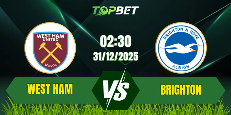Soi Kèo Trận West Ham Vs Brighton Ngày 31/12/2025: Cuộc Chiến Đầy Kịch Tính