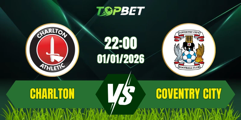 Soi Kèo Trận Charlton Athletic Vs Coventry City Ngày 01/01/2026: Thách Thức Lớn Cho Chủ Nhà